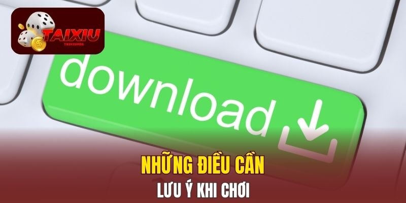 Những điều cần lưu ý khi chơi