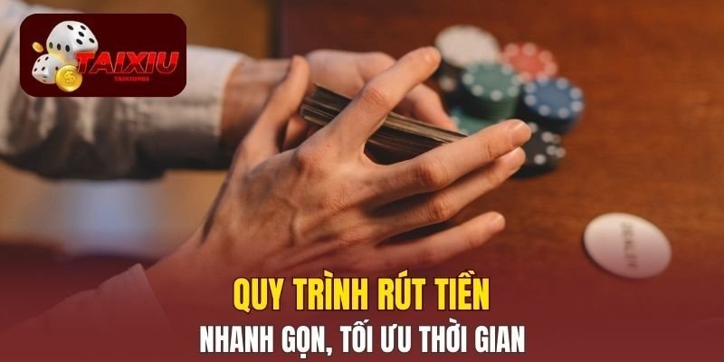 Quy trình rút tiền nhanh gọn, tối ưu thời gian