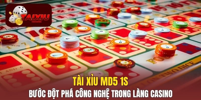 Tài Xỉu MD5 1S – Bước Đột Phá Công Nghệ Trong Làng Casino